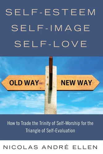 Self-Esteem, Self-Image, Self-Love: How to Trade the Trinity of Self-Worship for the Triangle of Self-Evaluation - Paperback