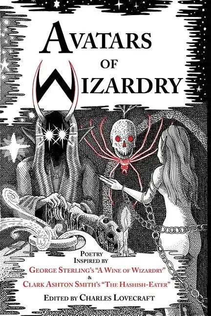 Avatars of Wizardry: Poetry Inspired by George Sterling's A Wine of Wizardry and Clark Ashton Smith's The Hashish-Eater - Paperback