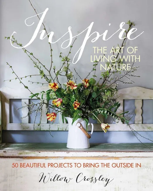 Inspire: The Art of Living with Nature: 50 Beautiful Projects to Bring the Outside in - Hardcover