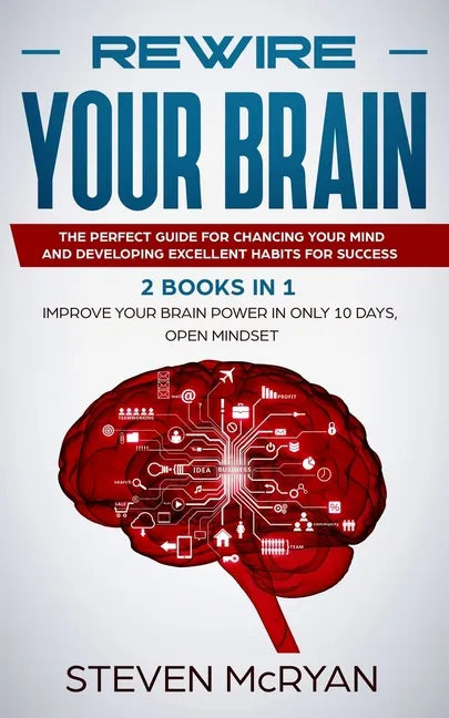 Rewire Your Brain: The Perfect Guide For Chaging Your Mind And Developing Excellent Habits For Success 2 BOOKS IN 1: Improve Your Brain P - Paperback