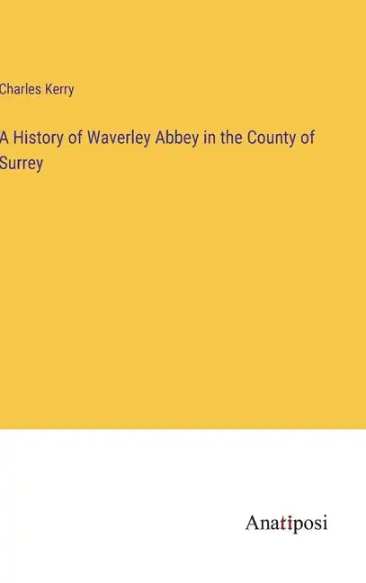 A History of Waverley Abbey in the County of Surrey - Hardcover