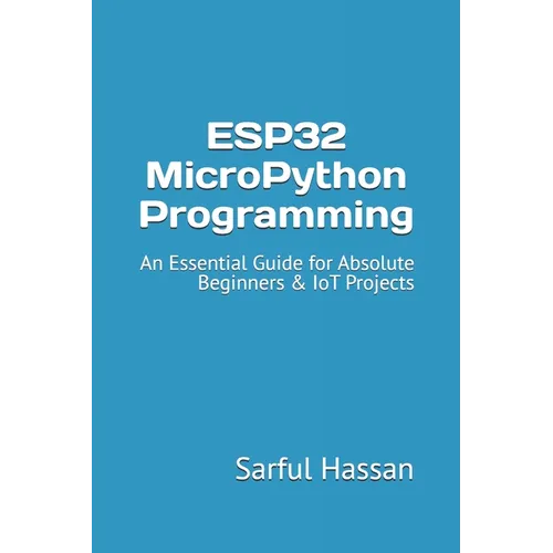 ESP32 MicroPython Programming: An Essential Guide for Absolute Beginners & IoT Projects - Paperback