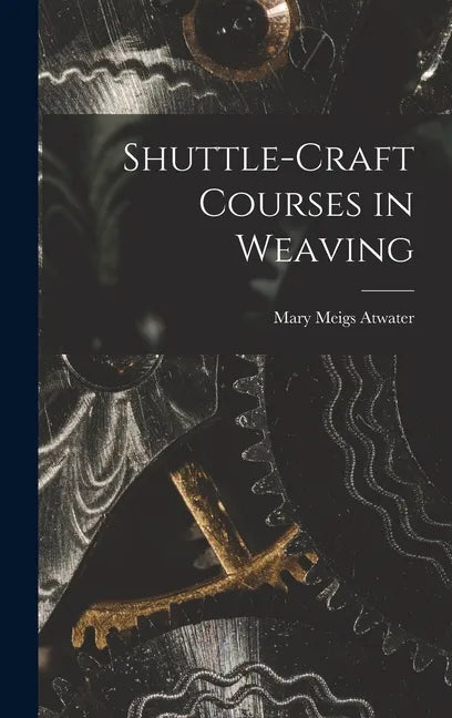 Shuttle-craft Courses in Weaving - Hardcover