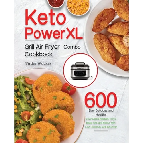 Keto PowerXL Grill Air Fryer Combo Cookbook: 600-Day Delicious and Healthy Low-Carbs Recipes to Fry, Bake, Grill, and Roast with Your PowerXL Grill Ai - Paperback
