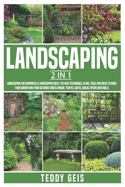 Landscaping: 2 In 1 Landscaping for Beginners & Landscaping Ideas. The New Techniques, Plans, Tools and Ideas to Make Your Garden a - Paperback