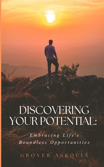 "Discovering Your Potential: Embracing Life's Boundless Opportunities" - Paperback