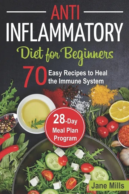 Anti-Inflammatory Diet for Beginners: 70 Easy Recipes to Heal the Immune System & 28-Day Meal Plan Program - Paperback