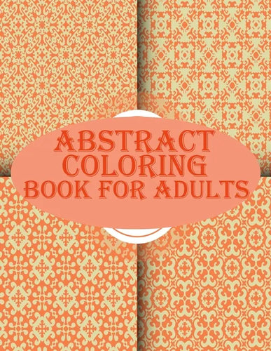 Abstract Coloring Book For Adults: 100 abstract geometric pattern coloring book for relaxation with fun - Paperback