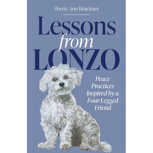 Lessons from Lonzo: Peace Practices Inspired by a Four-Legged Friend - Paperback