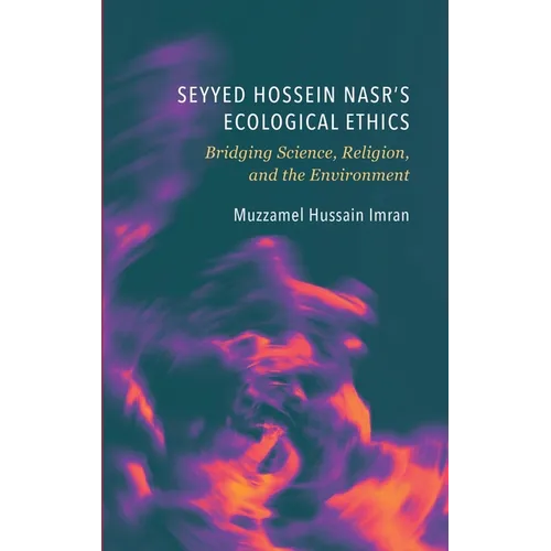 Seyyed Hossein Nasr's Ecological Ethics: Bridging Science, Religion, and the Environment - Hardcover