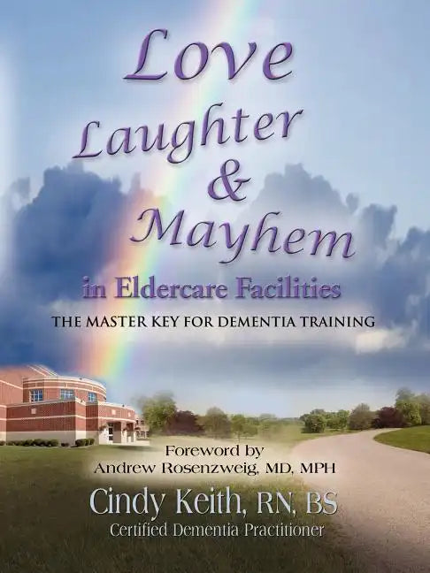 Love, Laughter, & Mayhem in Eldercare Facilities: The Master Key for Dementia Training - Paperback