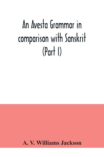 An Avesta grammar in comparison with Sanskrit (Part I) - Paperback