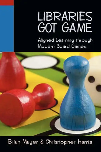 Libraries Got Game: Aligned Learning Through Modern Board Games - Paperback