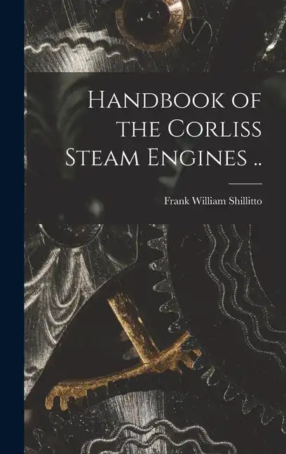 Handbook of the Corliss Steam Engines .. - Hardcover