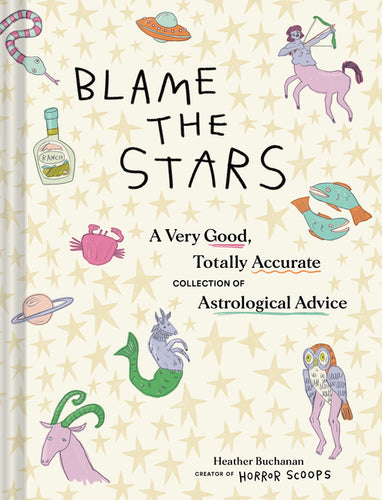 Blame the Stars: A Very Good, Totally Accurate Collection of Astrological Advice - Hardcover