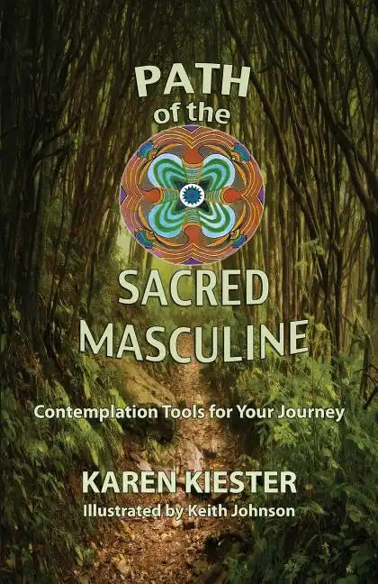 Path of the Sacred Masculine: Contemplation Tools for Your Journey - Paperback