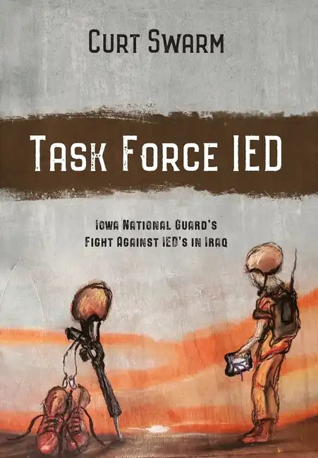 Task Force IED: Iowa National Guard Fight Against IED's in IRAQ - Hardcover