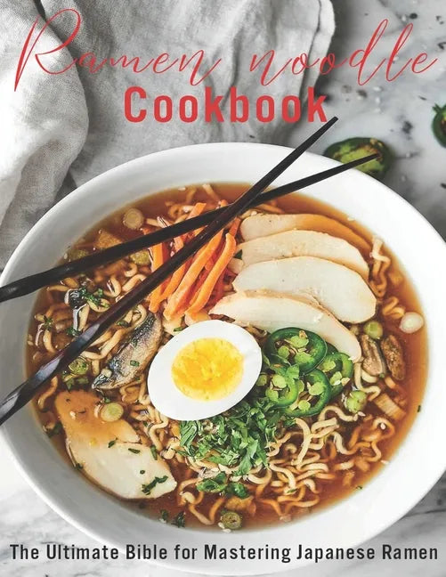 Ramen Noodle Cookbook: The Ultimate Bible for Mastering japanese Ramen - Paperback