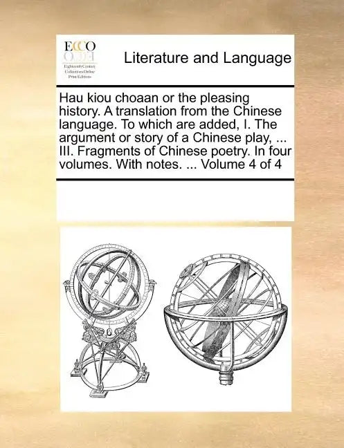 Hau Kiou Choaan or the Pleasing History. a Translation from the Chinese Language. to Which Are Added, I. the Argument or Story of a Chinese Play, ... - Paperback