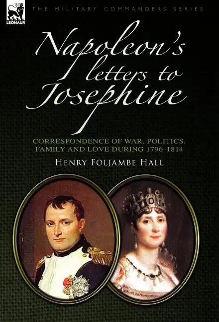 Napoleon's Letters to Josephine: Correspondence of War, Politics, Family and Love 1796-1814 - Hardcover