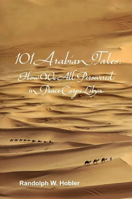 101 Arabian Tales: How We All Persevered in Peace Corps Libya - Paperback