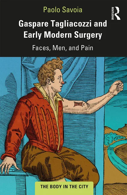 Gaspare Tagliacozzi and Early Modern Surgery: Faces, Men, and Pain - Paperback