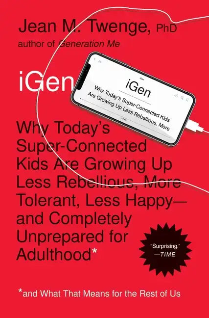 iGen: Why Today's Super-Connected Kids Are Growing Up Less Rebellious, More Tolerant, Less Happy--And Completely Unprepared for Adulthood--And What Th - Paperback