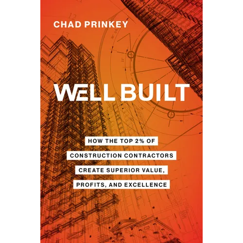 Well Built: How the Top 2% of Construction Contractors Create Superior Value, Profits, and Excellence - Paperback