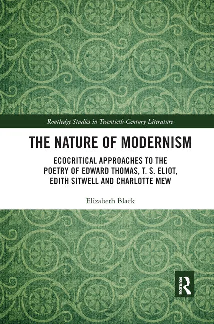 The Nature of Modernism: Ecocritical Approaches to the Poetry of Edward Thomas, T. S. Eliot, Edith Sitwell and Charlotte Mew - Paperback