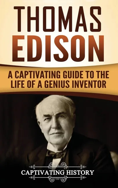 Thomas Edison: A Captivating Guide to the Life of a Genius Inventor - Hardcover