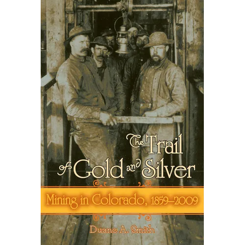 The Trail of Gold and Silver: Mining in Colorado, 1859-2009 - Paperback