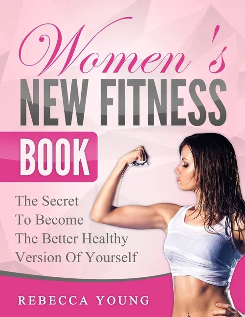 Women's New Fitness Book: The Secret To Become The Better Healthy Version Of Yourself - Paperback