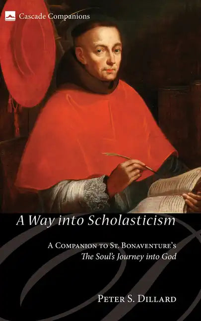 A Way Into Scholasticism: A Companion to St. Bonaventure's the Soul's Journey Into God - Hardcover