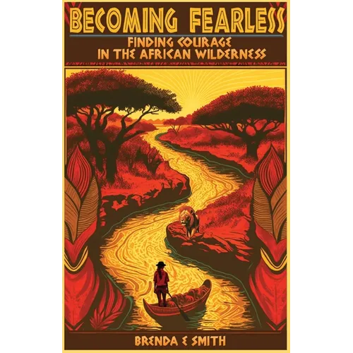 Becoming Fearless: Finding Courage in the African Wilderness - Paperback