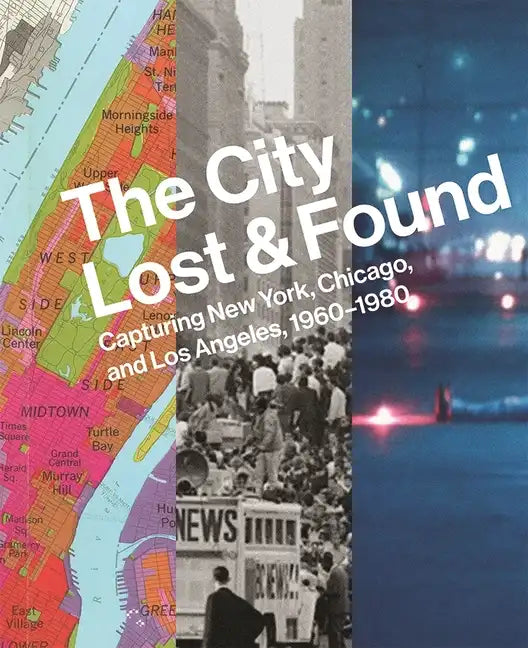 The City Lost and Found: Capturing New York, Chicago, and Los Angeles, 1960-1980 - Hardcover