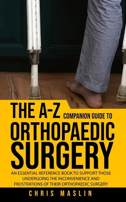 The A-Z companion guide to orthopaedic surgery: An essential reference book to support those undergoing the inconvenience and frustrations of their or - Paperback