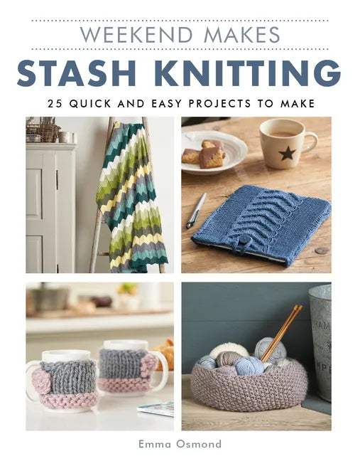 Weekend Makes: Stash Knitting: 25 Quick and Easy Projects to Make - Paperback