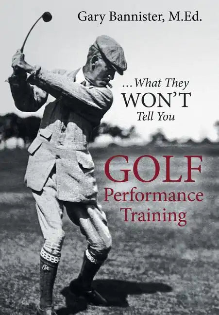Golf Performance Training: ... What They Won't Tell You - Hardcover