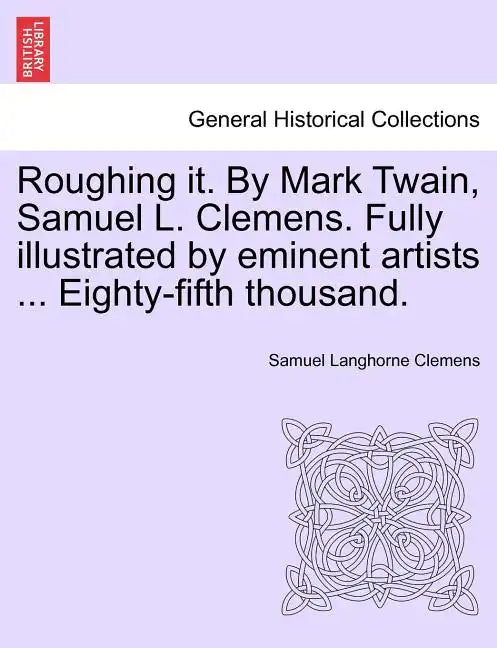 Roughing it. By Mark Twain, Samuel L. Clemens. Fully illustrated by eminent artists ... Eighty-fifth thousand. - Paperback