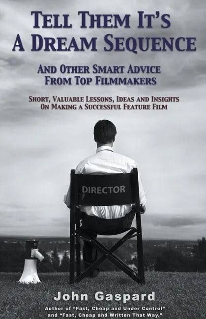 Tell Them It's A Dream Sequence (And Other Smart Advice from Top Filmmakers) - Paperback