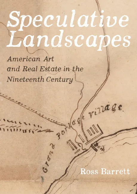 Speculative Landscapes: American Art and Real Estate in the Nineteenth Century - Hardcover