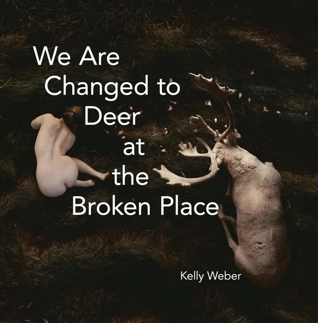We Are Changed to Deer at the Broken Place - Paperback