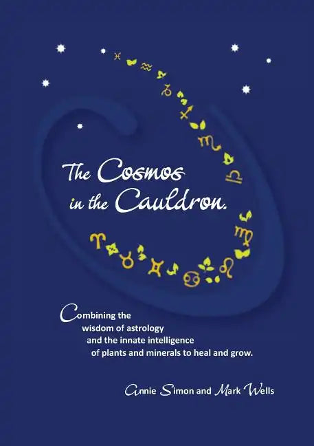 The Cosmos in the Cauldron: Combining the wisdom of astrology and the innate intelligence of plants and minerals to heal and grow - Paperback