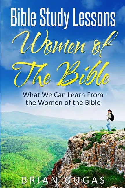 Bible Study Lessons Women of The Bible: What we Can Learn from the Women of The Bible - Paperback