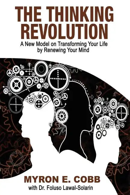 The Thinking Revolution: A New Model on Transforming Your Life by Renewing Your Mind - Paperback