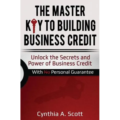 The Master Key to Building Business Credit: Unlock the Secrets and Power of Business Credit - Paperback