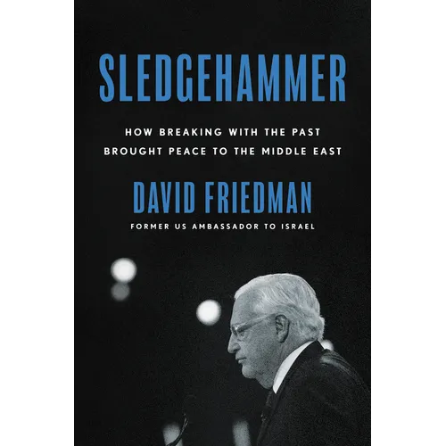 Sledgehammer: How Breaking with the Past Brought Peace to the Middle East - Hardcover
