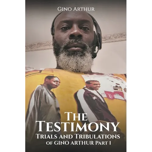 The Testimony, Trials, and Tribulations of GINO ARTHUR - Paperback