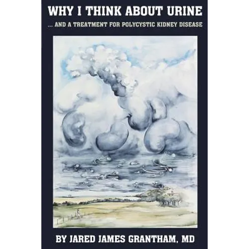 Why I Think About Urine ...: ... And a Treatment for Polycystic Kidney Disease - Paperback