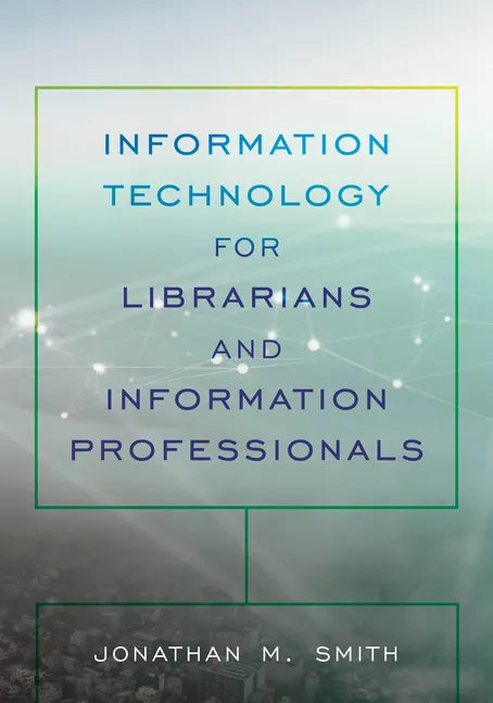 Information Technology for Librarians and Information Professionals - Paperback
